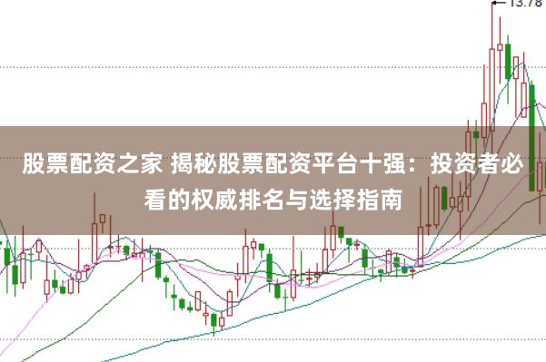股票配资之家 揭秘股票配资平台十强：投资者必看的权威排名与选择指南