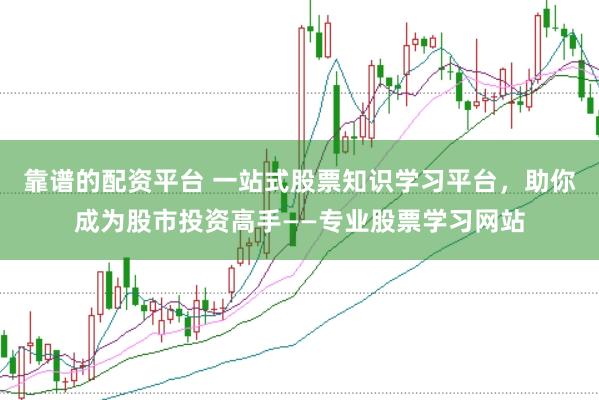 靠谱的配资平台 一站式股票知识学习平台，助你成为股市投资高手——专业股票学习网站