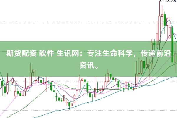 期货配资 软件 生讯网：专注生命科学，传递前沿资讯。
