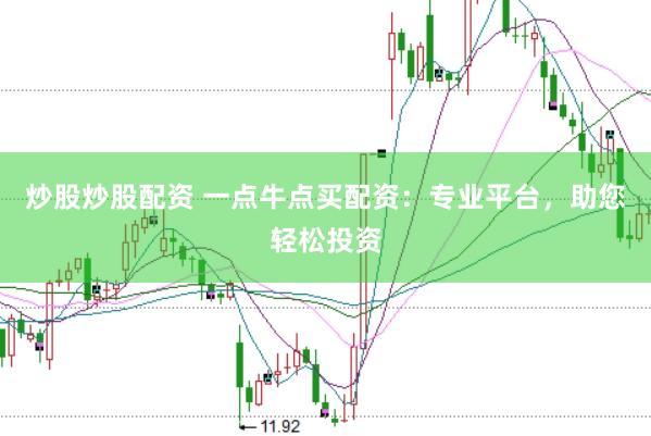 炒股炒股配资 一点牛点买配资：专业平台，助您轻松投资