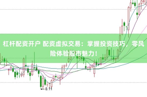 杠杆配资开户 配资虚拟交易:掌握投资技巧,零风险体验股市魅力!