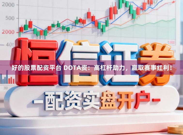 好的股票配资平台 DOTA资:高杠杆助力,赢取赛事红利!