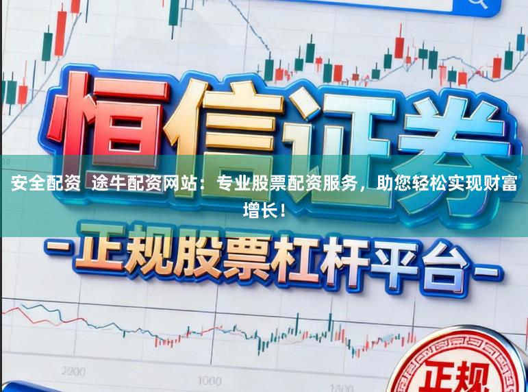 安全配资  途牛配资网站：专业股票配资服务，助您轻松实现财富增长！