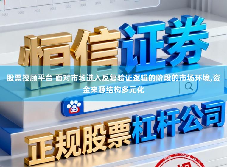 股票投顾平台 面对市场进入反复验证逻辑的阶段的市场环境，资金来源结构多元化