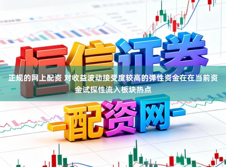 正规的网上配资 对收益波动接受度较高的弹性资金在在当前资金试探性流入板块热点