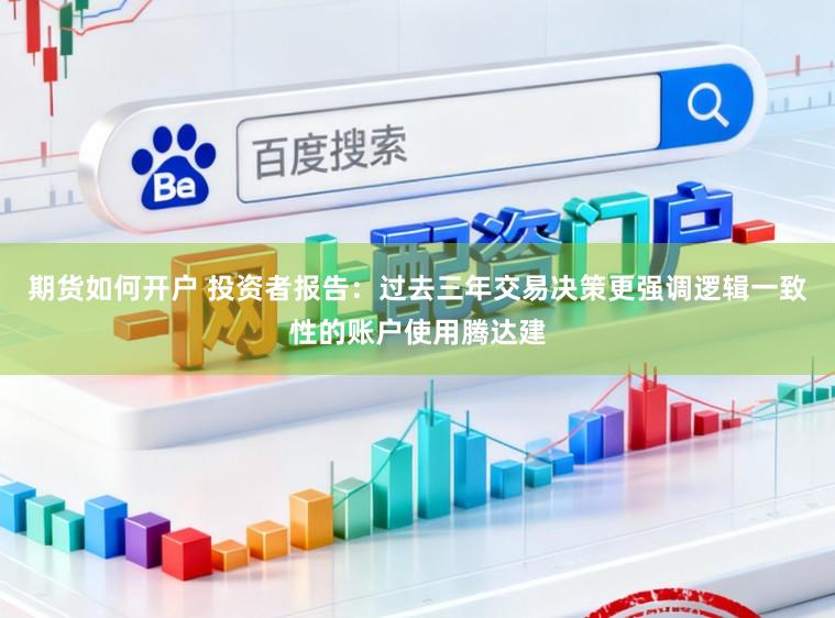 期货如何开户 投资者报告：过去三年交易决策更强调逻辑一致性的账户使用腾达建