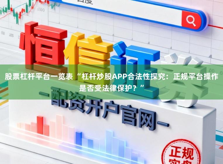 股票杠杆平台一览表 “杠杆炒股APP合法性探究：正规平台操作是否受法律保护？”