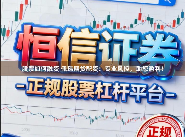 股票如何融资 佩玮期货配资：专业风控，助您盈利！