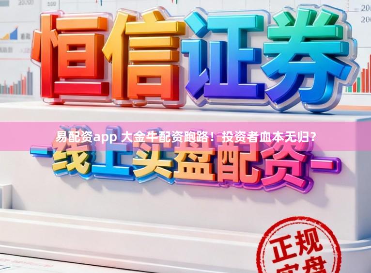 易配资app 大金牛配资跑路！投资者血本无归？