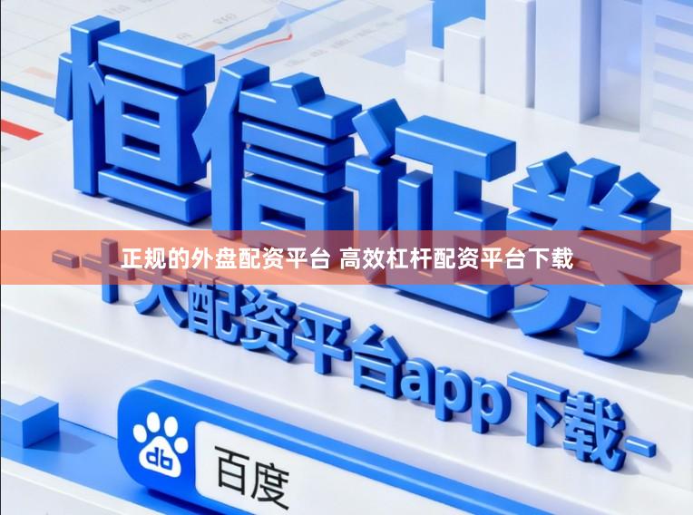 正规的外盘配资平台 高效杠杆配资平台下载