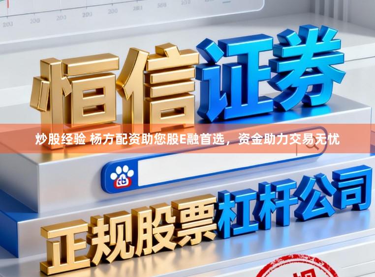 炒股经验 杨方配资助您股E融首选，资金助力交易无忧