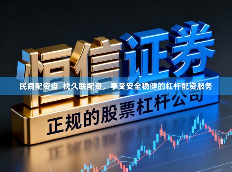 民间配资盘  找久联配资，享受安全稳健的杠杆配资服务