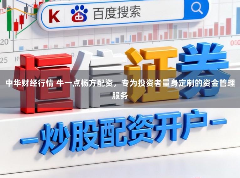 中华财经行情 牛一点杨方配资，专为投资者量身定制的资金管理服务