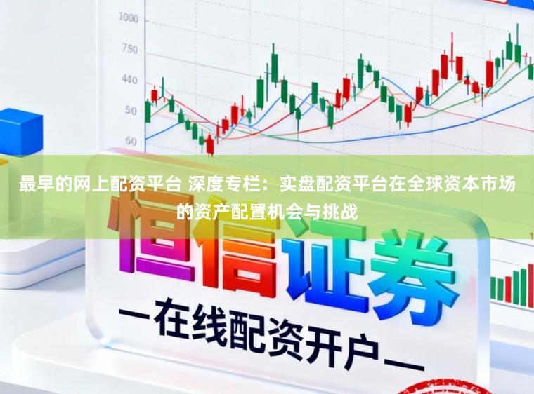 最早的网上配资平台 深度专栏：实盘配资平台在全球资本市场的资产配置机会与挑战