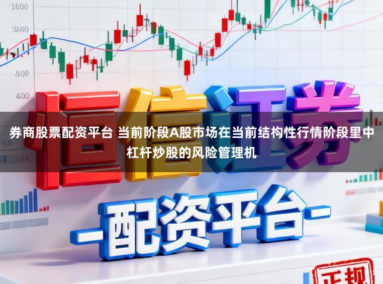 券商股票配资平台 当前阶段A股市场在当前结构性行情阶段里中杠杆炒股的风险管理机