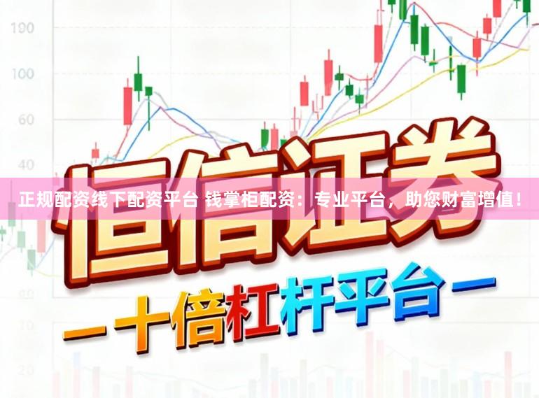 正规配资线下配资平台 钱掌柜配资：专业平台，助您财富增值！