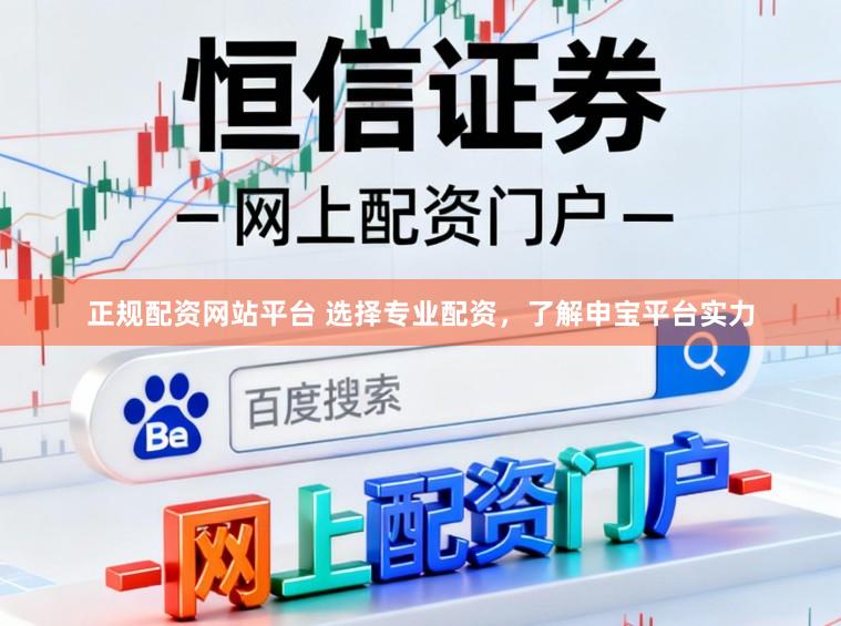 正规配资网站平台 选择专业配资，了解申宝平台实力