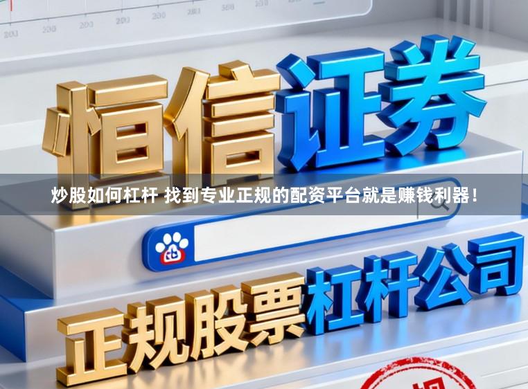 炒股如何杠杆 找到专业正规的配资平台就是赚钱利器！