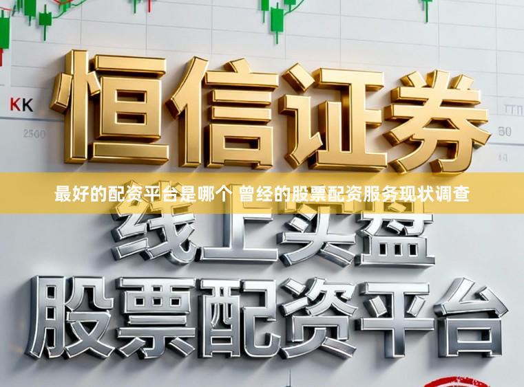 最好的配资平台是哪个 曾经的股票配资服务现状调查