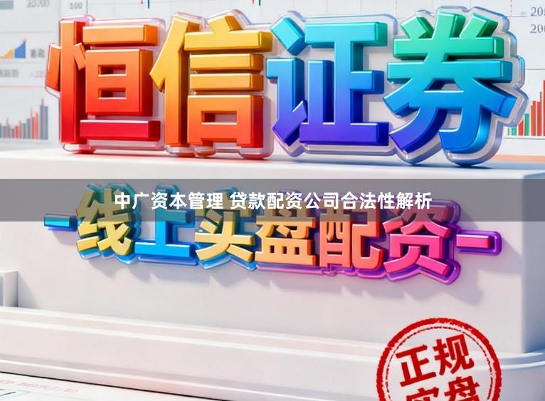 中广资本管理 贷款配资公司合法性解析