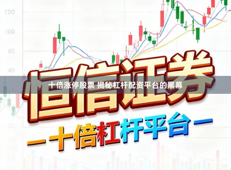 十倍涨停股票 揭秘杠杆配资平台的黑幕