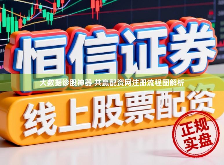 大数据诊股神器 共赢配资网注册流程图解析