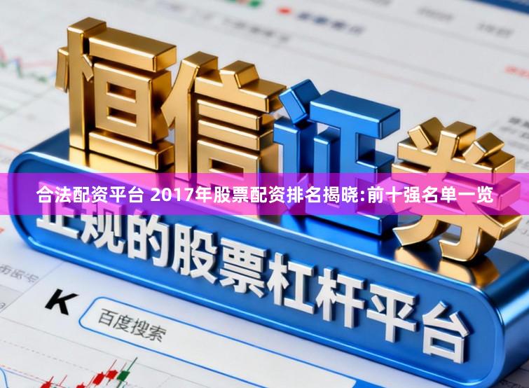 合法配资平台 2017年股票配资排名揭晓:前十强名单一览
